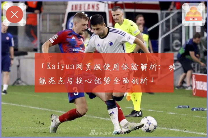 「Kaiyun网页版使用体验解析：功能亮点与核心优势全面剖析」