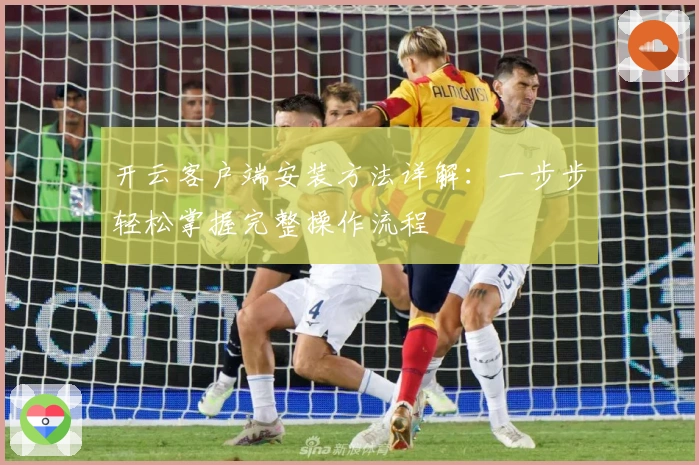 开云客户端安装方法详解：一步步轻松掌握完整操作流程