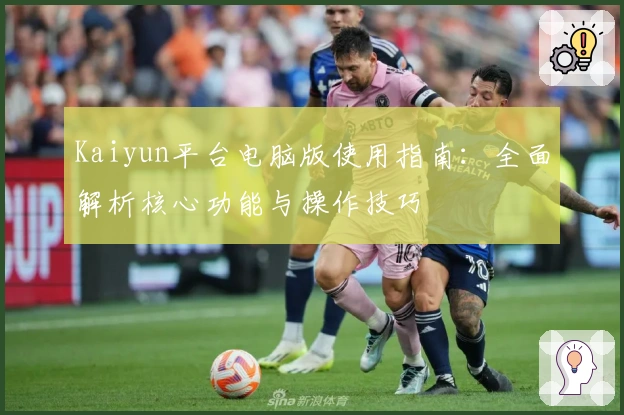 Kaiyun平台电脑版使用指南：全面解析核心功能与操作技巧