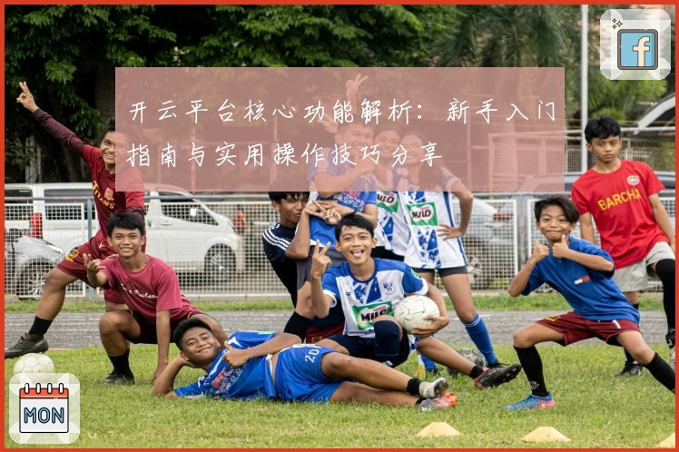 开云平台核心功能解析：新手入门指南与实用操作技巧分享
